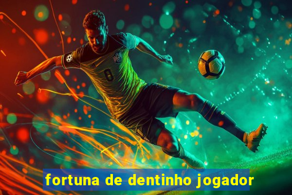 fortuna de dentinho jogador